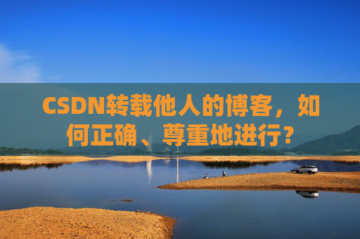 CSDN转载他人的博客，如何正确、尊重地进行？
