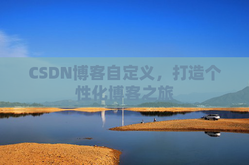 CSDN博客自定义，打造个性化博客之旅