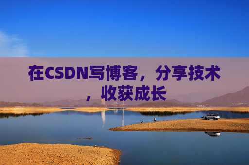 在CSDN写博客，分享技术，收获成长